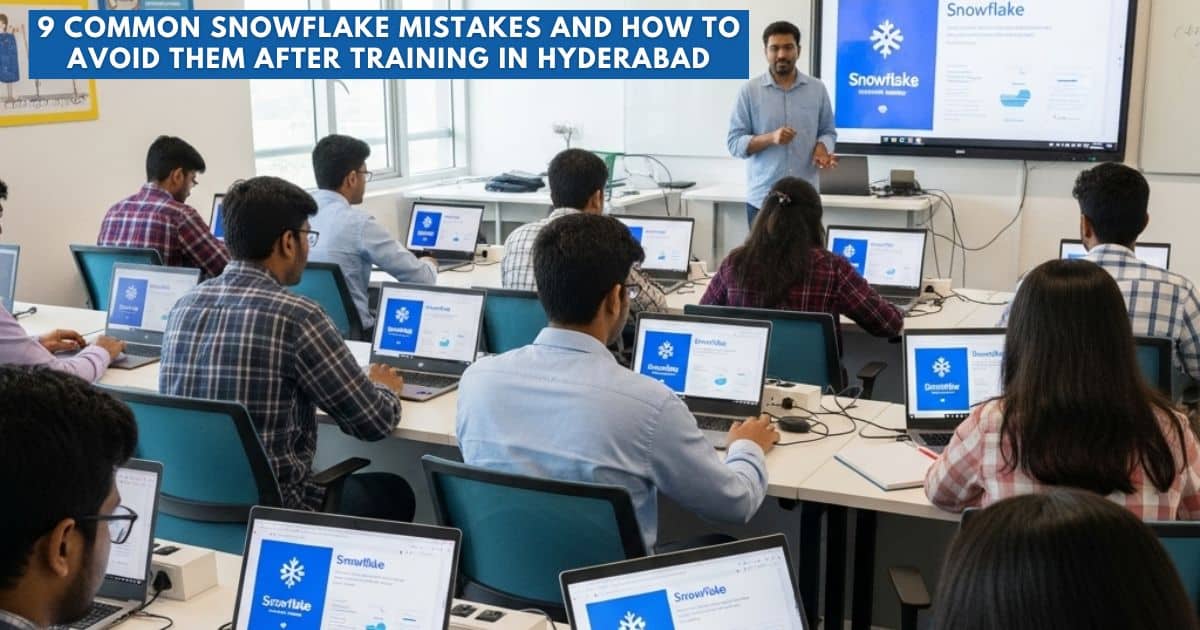 9 Common Snowflake Mistakes and How to Avoid Them After Training in Hyderabad