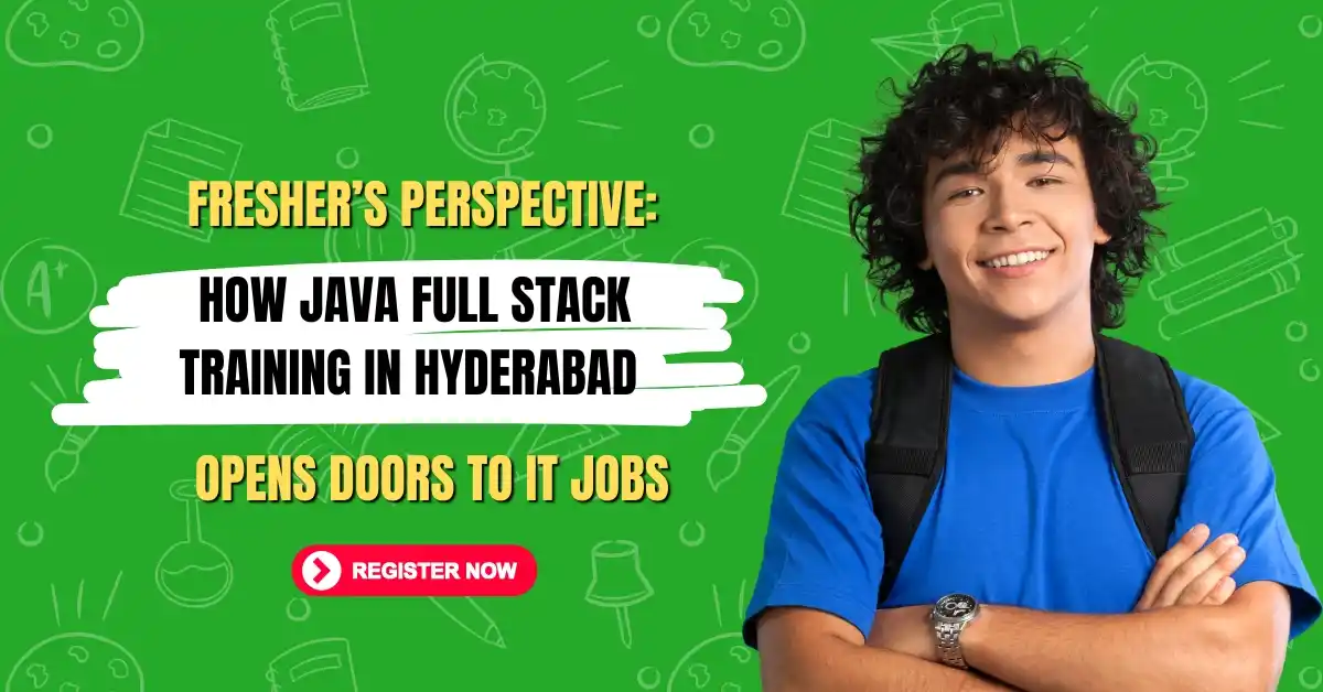 Fresher’s Perspective: How Java Full Stack Training in Hyderabad Opens Doors to IT Jobs