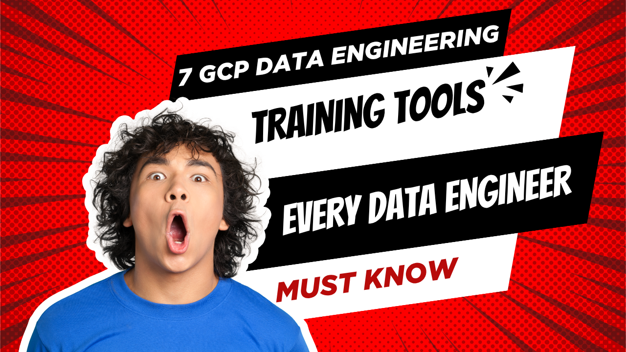 7 GCP Data Engineering Training Tools Every Data Engineer Must Know
