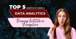 Top 5 Benefits of Joining a Data Analytics Training Institute in Bangalore