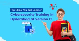 Top Skills You Will Learn in Cybersecurity Training in Hyderabad at Version IT