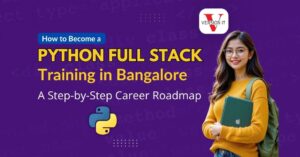 How to Become a Python Full Stack Training in Bangalore: A Step-by-Step Career Roadmap