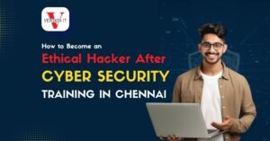 How to Become an Ethical Hacker After Cyber Security Training in Chennai